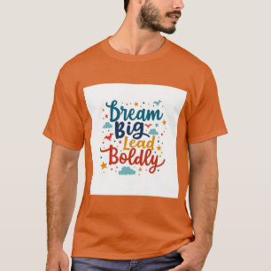 Dream Big, Lead Boldly: Vibrant Empowerment T-Shirt