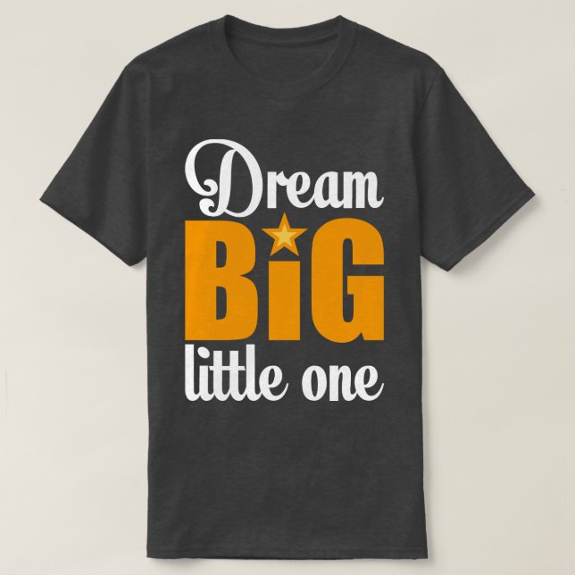 Dream big little one 1 T-Shirt (Design Front)