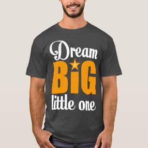 Dream big little one 1 T-Shirt