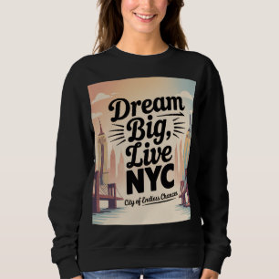 Dream Big, Live NYC Sweatshirt
