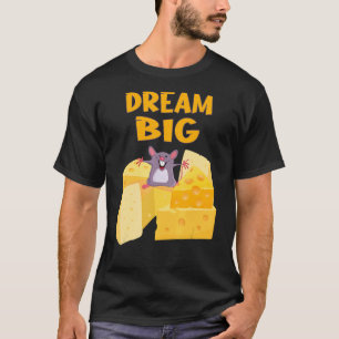 Dream Big Mouse With All The Cheese T-Shirt