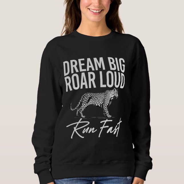 Dream Big Roar Loud Run Fast Leopard Sweatshirt (Front)