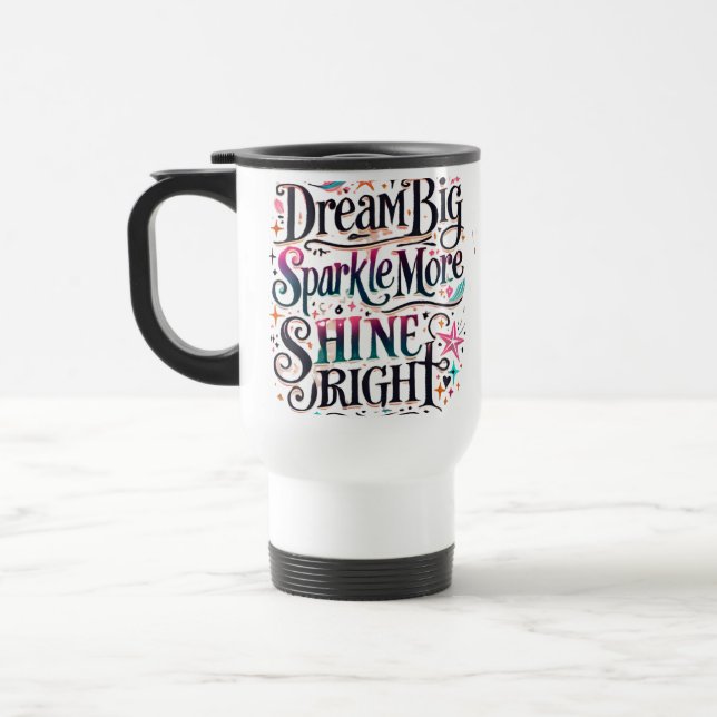 Dream BIG, Sparkle More, SHINE BRIGHT Travel Mug (Left)