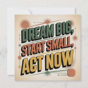 Dream Big, Start Small, Act Now Card