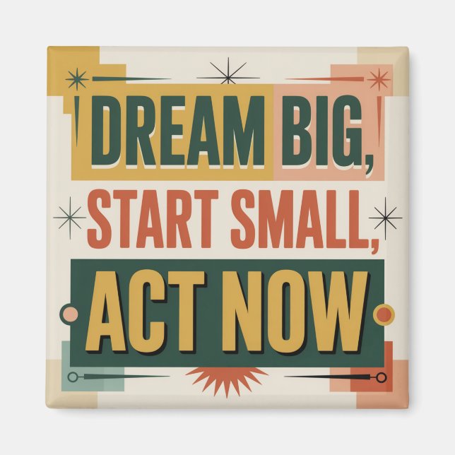 Dream Big, Start Small, Act Now Magnet (Front)