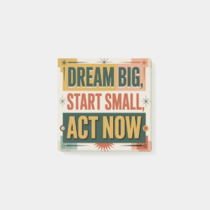 Dream Big, Start Small, Act Now Post-it Notes