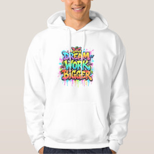 Dream Big Work Bigger Graffiti Motivation Quote Hoodie