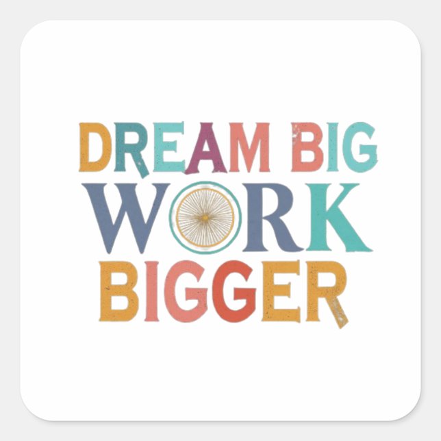 "Dream Big, Work Bigger":   Square Sticker (Front)
