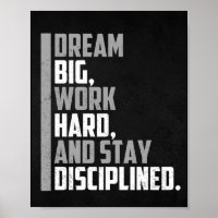 Dream big, work hard and stay disciplined.