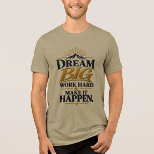 Dream Big Work Hard Make It Happen – Motivational Tri-Blend Shirt