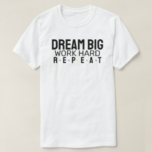 Dream big. Work hard. Repeat. T-Shirt