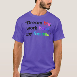 Dream big work hard stay focused Inspirational Quo T-Shirt