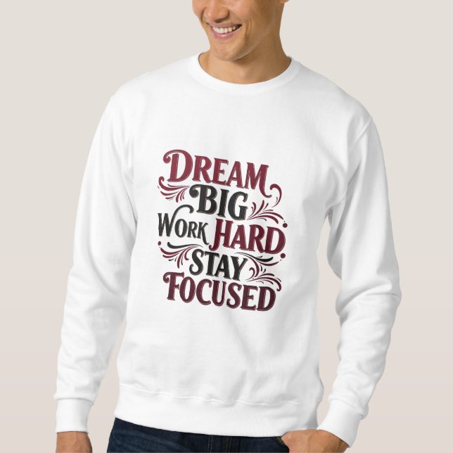 Dream Big, Work Hard, Stay Focused – Motivational  Sweatshirt (Front)