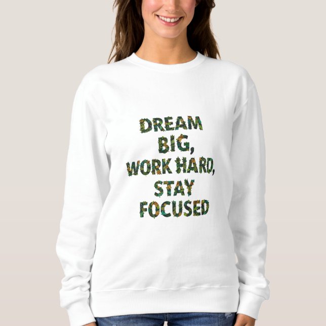 Dream Big, Work Hard, Stay Focused | Motivational  Sweatshirt (Front)