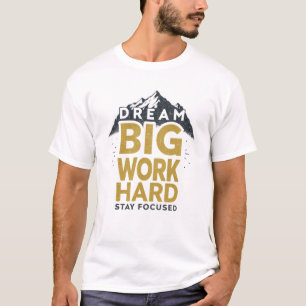 Dream big, work hard, stay focused T-Shirt