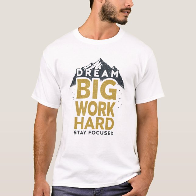 Dream big, work hard, stay focused T-Shirt (Front)