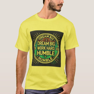 Dream Big, Work Hard, Stay Humble - Inspirational T-Shirt