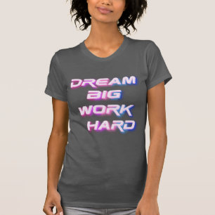 Dream Big, Work Hard T-Shirt