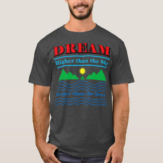 Dream Higher than the Sky and deeper than the Ocea T-Shirt
