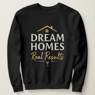 Dream Homes, Real Results   Real Estate Agent Sweatshirt