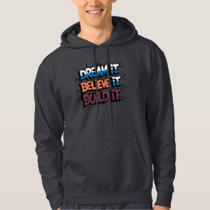 Dream It Believe It Build It Hoodie