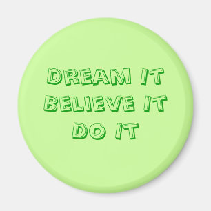 Dream it Believe it Do it Magnet