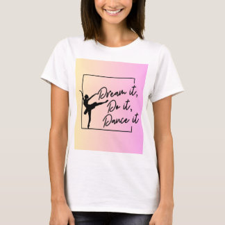 Dream it, Do it, Dance it  T-Shirt