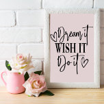 DREAM IT, WISH IT, DO IT POSTER<br><div class="desc">The Motivational Quotes poster is a powerful and inspiring work of art that encourages and uplifts the spirit. Featuring powerful words of wisdom from some of the world's most renowned thinkers and visionaries, this poster is a constant reminder of the limitless potential that resides within us all. The typography is...</div>