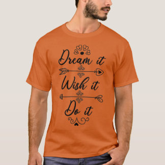 Dream It Wish It Do It T-Shirt