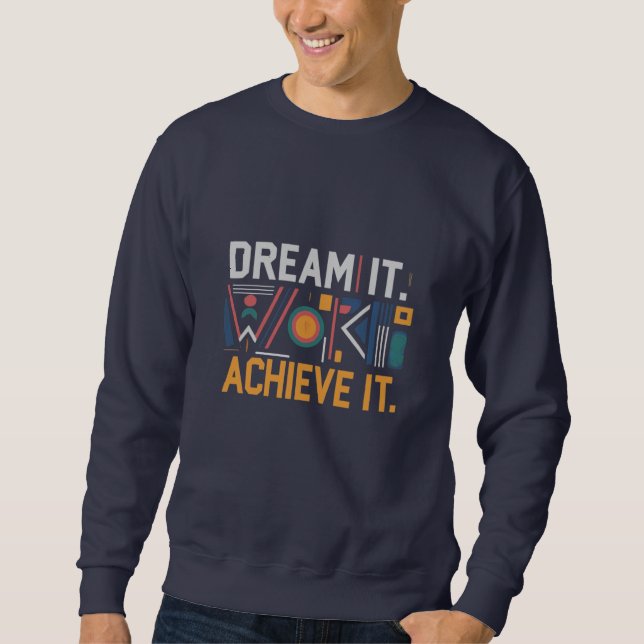 Dream It, Work for It, Achieve It: Motivational Sweatshirt (Front)