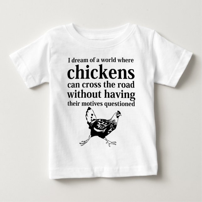 Dream of a World Where Chickens Can Cross the Road Baby T-Shirt (Front)