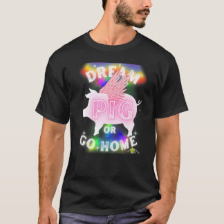 DREAM PIG or go home T-Shirt