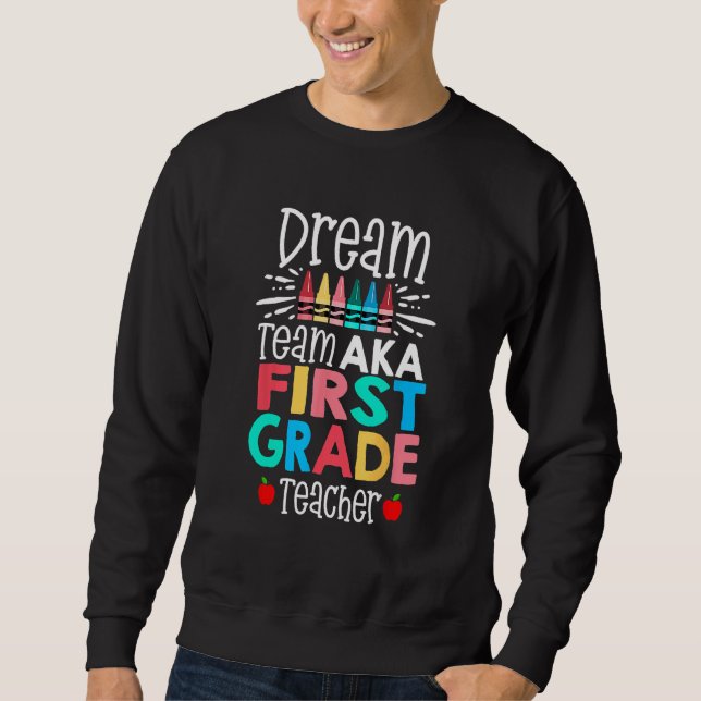 Dream Team Aka First Grade Teacher Back To School Sweatshirt (Front)