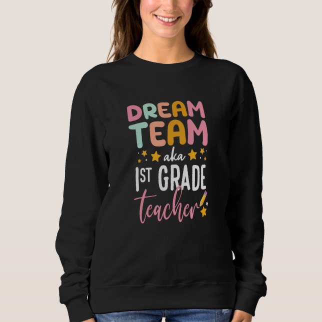 Dream Team aka First Grade Teachers Back to School Sweatshirt (Front)