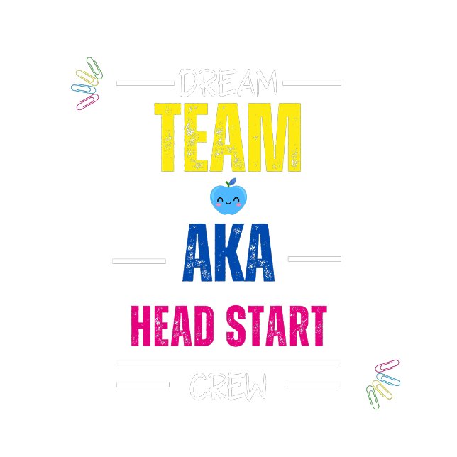 Dream Team AKA Head Start Crew | Teacher Team Staf T-Shirt (Creator Uploaded)