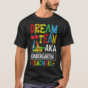Dream Team Aka Kindergarten Teacher  Back To Schoo T-Shirt