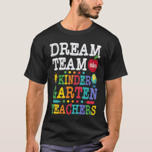 Dream Team AKA Kindergarten Teachers Appreciation T-Shirt