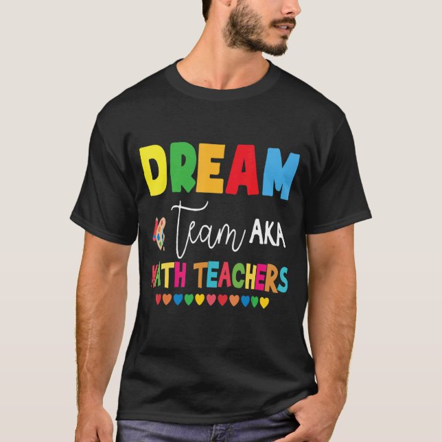Dream Team Aka Math Teachers Back To School Idea 1 T-Shirt (Front)