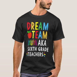 Dream Team Aka Sixth Grade Teachers T-Shirt