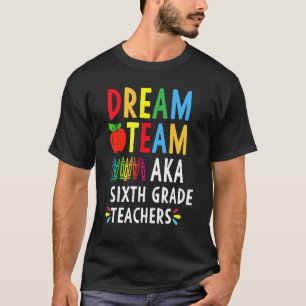 Dream Team Aka Sixth Grade Teachers T-Shirt