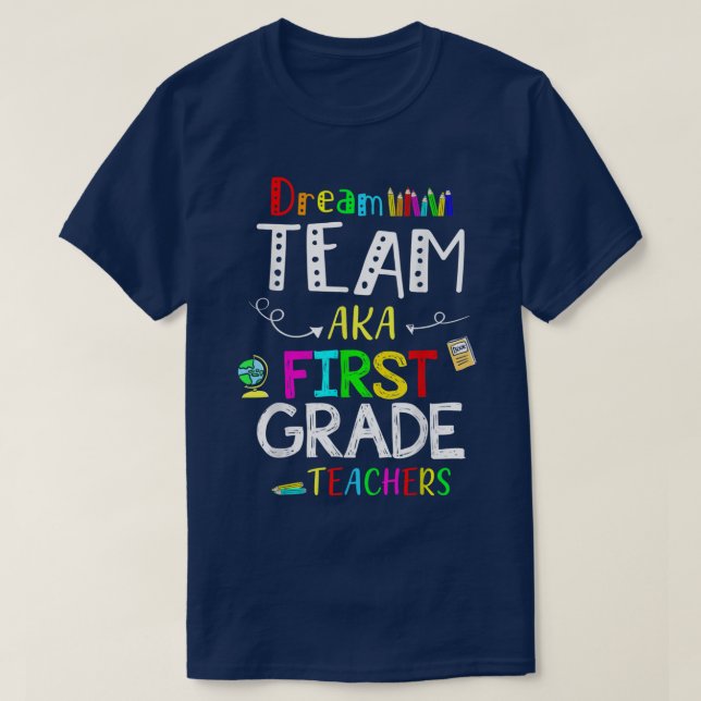 Dream Team First 1st Grade Funny Teachers Back to  T-Shirt (Design Front)