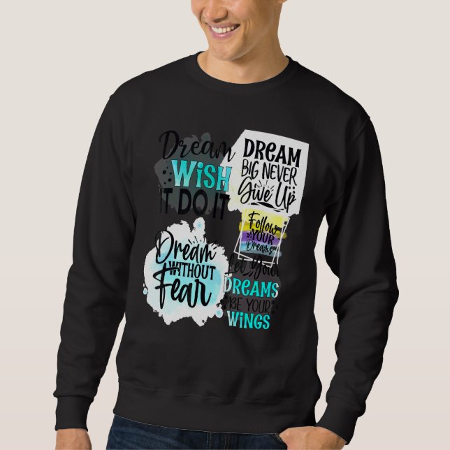 Dream wish it do it Dream without fearDream big Sweatshirt (Front)