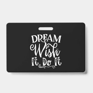 Dream Wish It Do It ID Badge