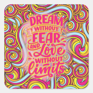 Dream without fear and love without limits! square sticker