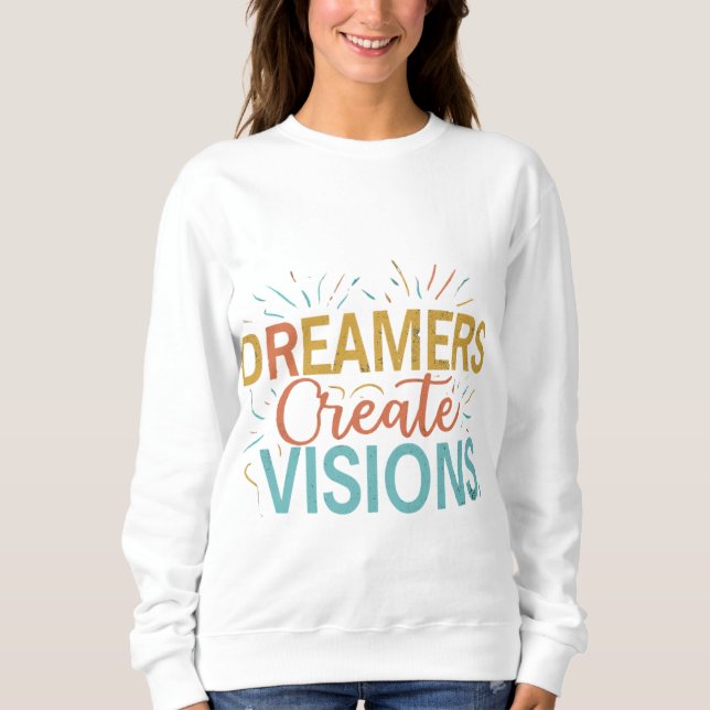 Dreamers Create Visions Sweatshirt (Front)