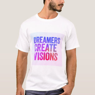 Dreamers Create Visions T-Shirt