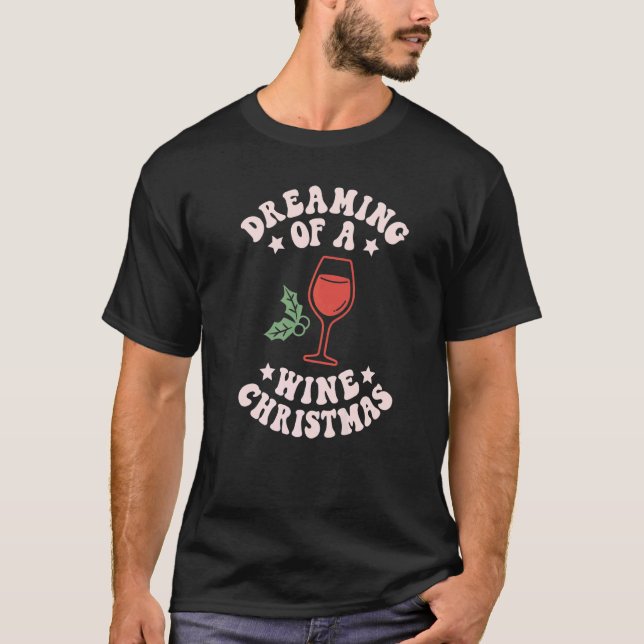 Dreaming Of A Wine Christmas  Wine  Xmas Party T-Shirt (Front)