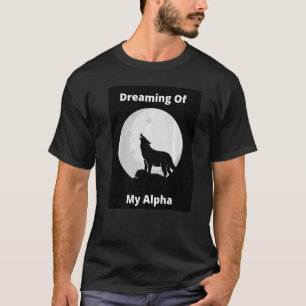 Dreaming Of My Alpha T-Shirt