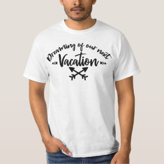 Dreaming of Our Next Vacation | Travel Quote  T-Shirt