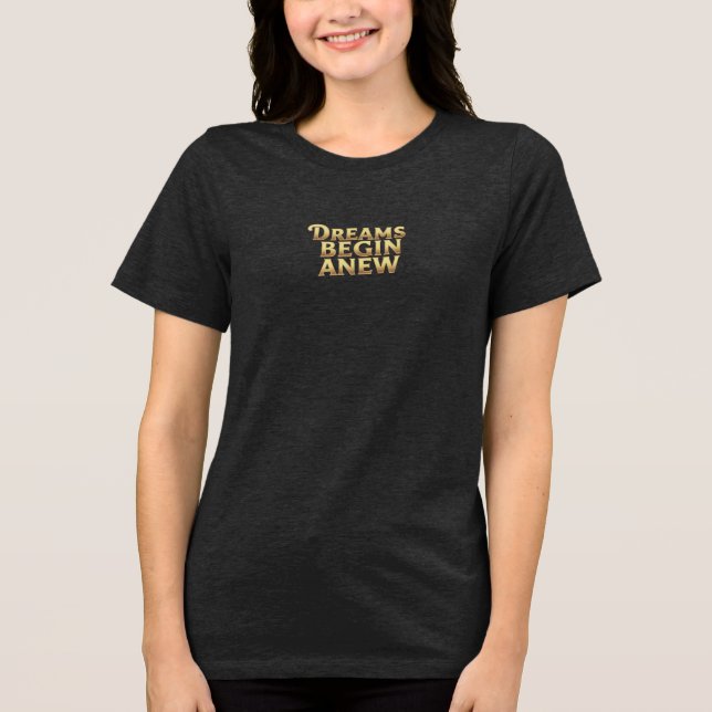 Dreams Begin Anew   Tri-Blend Shirt (Front)